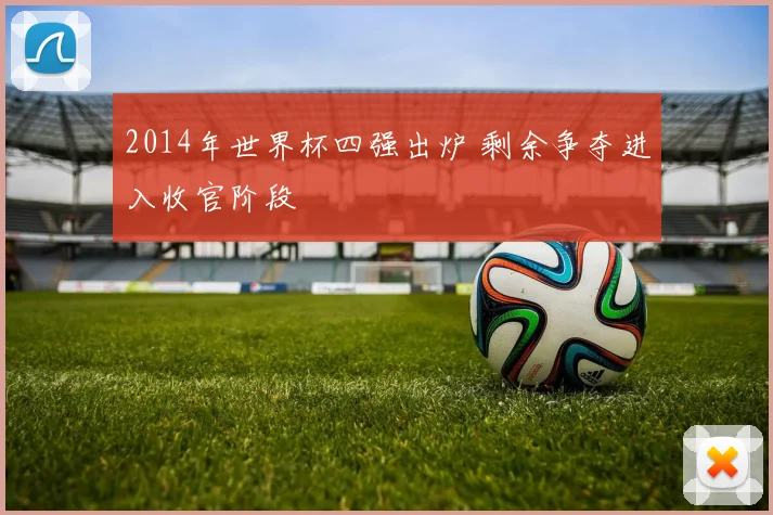 2014年世界杯四强出炉 剩余争夺进入收官阶段